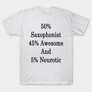 50% Saxophonist 45% Awesome And 5% Neurotic T-Shirt